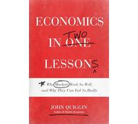 Economics in Two Lessons: Why Markets Work So Well, and Why They Can Fail So Badly