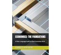 ECONOMICS: THE FOUNDATIONS: A Plain-Language Guide to How Economies Work