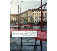 Economie in cerca di città. La questione urbana in Italia - Calafati Antonio G.
