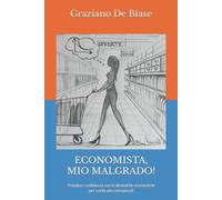 ECONOMISTA, MIO MALGRADO: Prendere confidenza con le dinamiche economiche per s