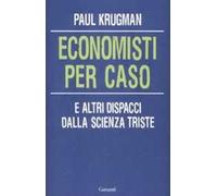 Economisti per caso. E altri dispacci dalla Scienza Triste