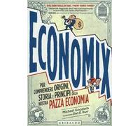 Economix. Per comprendere origini, storia e principi della nostra pazza economia