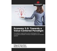 Economy 5.0: Towards a Value-Centered Paradigm: Foundations, applications and challenges of the convergence between Artificial Intelligence and human welfare.