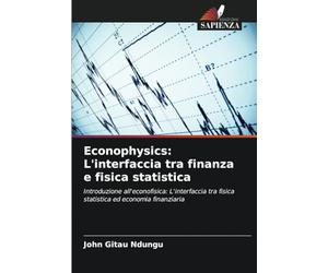 Econophysics: L'interfaccia tra finanza e fisica statistica: Introduzione all'econofisica: L'interfaccia tra fisica statistica ed economia finanziaria
