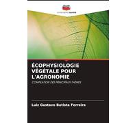 ÉCOPHYSIOLOGIE VÉGÉTALE POUR L'AGRONOMIE: COMPILATION DES PRINCIPAUX THÈMES