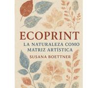 ECOPRINT: La Naturaleza como Matriz Artística | Por Susana Boettner