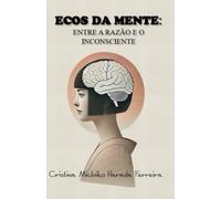 Ecos Da Mente: Entre A Razão E O Inconsciente
