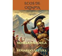 Ecos de Olimpia: Novela histórica y mitología de la Antigua Grecia. La lucha entre mortales eternos. Lectores de 11 a 18 años.