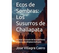 Ecos de Sombras: Los Susurros de Challapata: Un viaje al corazón de las tradiciones y miedos del Altiplano boliviano