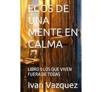 ECOS DE UNA MENTE EN CALMA: LIBRO 5 LOS QUE VIVEN FUERA DE TODAS