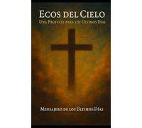 Ecos del Cielo: Mensajero de los Últimos Días