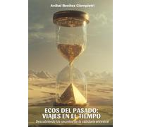 Ecos del Pasado: Viajes en el tiempo. Descubriendo los secretos de la sabiduría ancestral