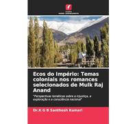 Ecos do Império: Temas coloniais nos romances selecionados de Mulk Raj Anand: "Perspectivas temáticas sobre a injustiça, a exploração e a consciência nacional"