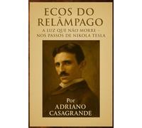 ECOS DO RELÂMPAGO: A LUZ QUE NÃO MORRE - NOS PASSOS DE NIKOLA TESLA