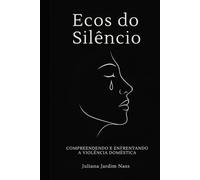 Ecos do Silêncio: COMPREENDENDO E ENFRENTANDO A VIOLÊNCIA DOMÉSTICA