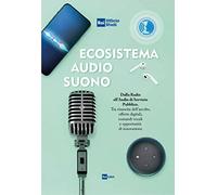 Ecosistema audio-suono. Dalla radio all'audio di servizio pubblico. Tra rinascita dell'ascolto, offerte digitali, comandi vocali e opportunità di innovazione