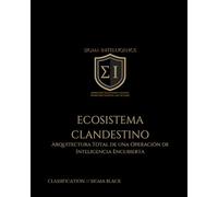 ECOSISTEMA CLANDESTINO: Arquitectura Total de una Operación de Inteligencia Encubierta