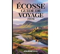 Écosse Guide De Voyage 2026: Le guide du voyageur avec des conseils pratiques, des itinéraires, des cartes et des informations locales pour les voyageurs novices etles habitués.