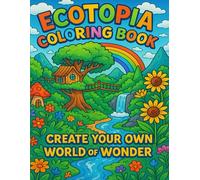 Ecotopia Coloring Book: Create Your Own World of Wonder: A Magical Journey of Eco-Friendly Villages, Whimsical Landscapes, and Bold & Easy Designs for Relaxation