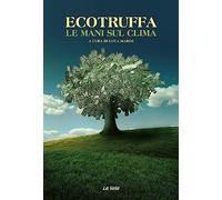 ECOTRUFFA. LE MANI SUL CLIMA - MARINI L. (Curatore) - LA VELA (VIAREGGIO)