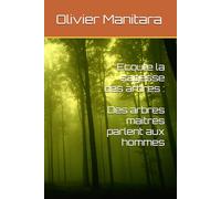 Ecoute la sagesse des arbres : Des arbres maitres parlent aux hommes
