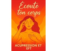 “Écoute ton corps : Acupression, EFT et énergie au quotidien” -: “Les clés pour soulager les maux du corps et de l’âme avec douceur, en autonomie ou accompagné par Pascale-Sophie”