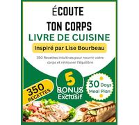 ÉCOUTE TON CORPS LIVRE DE CUISINE: Inspiré par Lise Bourbeau: 350 Recettes intuitives pour nourrir votre corps et retrouver l’équilibre