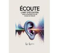 Écouter : L'art d'écouter dans un monde qui ne cesse de parler: Livre de psychanalyse sur l'écoute active
