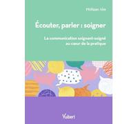 Ecouter, parler : soigner: La communication soignant/soigné au coeur de la pratique