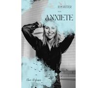 Ecouter son Anxiété: Un guide bienveillant pour apprivoiser l’anxiété et retrouver la sérénité.
