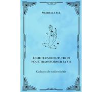 Écouter son intuition pour transformer sa vie: Cadrans de radiesthésie