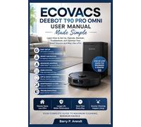 ECOVACS DEEBOT T90 PRO OMNI USER MANUAL MADE SIMPLE: Learn How to Set Up, Operate, Maintain, Troubleshoot, and Optimize Your Smart Vacuum and Mop Like a Pro