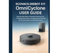 ECOVACS DEEBOT X11 OmniCyclone User Guide: Step-by-Step Setup, Advanced Cleaning Tips, Troubleshooting Fixes, and Maintenance Secrets for Pet Hair, Stains, and Effortless Floors