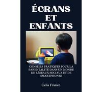 ÉCRANS ET ENFANTS: CONSEILS PRATIQUES POUR LA PARENTALITÉ DANS UN MONDE DE RÉSEAUX SOCIAUX ET DE SMARTPHONES