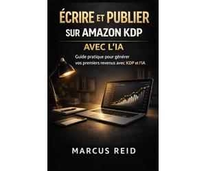 ÉCRIRE ET PUBLIER SUR AMAZON KDP AVEC L'IA: Le Système Rapide pour Créer et Vendre des Livres en 30 Jours Avec ChatGPT, Claude et Midjourney