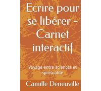 Ecrire pour se libérer - Carnet interactif: Voyage entre sciences et spiritualité
