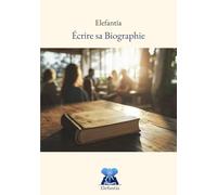 Écrire sa Biographie: Comment écrire son autobiographie avec Elefantia