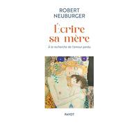 Ecrire sa mère: A la recherche de l'amour perdu