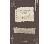 Écrire un livre : Du rêve à la réalité: Le guide pratique pour transformer vos idées en livre