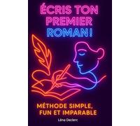 Écris ton premier roman Méthode simple, fun et imparable: La méthode accessible pour écrire un roman complet sans te perdre ni abandonner