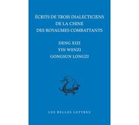 Ecrits De Trois Dialecticiens De La Chine De L'epoque Des Royaumes Combattants: Deng Xizi, Yin Wenzi, Gongsun Longzi