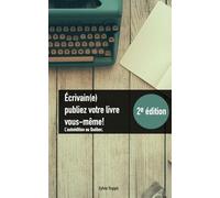 Écrivain(e) publiez vous-même votre livre.: L'autoédition au Québec. 2e édition