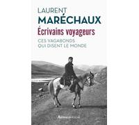 Ecrivains voyageurs: Ces vagabonds qui disent le monde