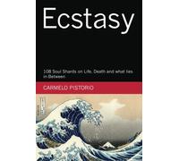 Ecstasy: 108 Soul Shards on Life, Death and what lies in-Between