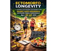 ECTOMORFO LONGEVITY: Il Sistema Quotidiano Sostenibile per Ridurre l'Adipe Addominale, Costruire Forza Funzionale dopo i 50-60 Anni