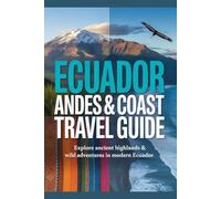 Ecuador Andes & Coast Travel Guide: Explore Ancient Highlands & Wild Adventures in Modern Ecuador
