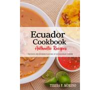 Ecuador Cookbook - Discover the Rich and Diverse Flavors of Ecuadorian Cuisine: The Collection of Traditional and Authentic Recipes from Ecuador Passed Down Through Generations.