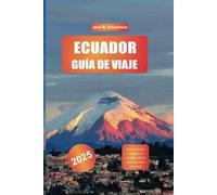 ECUADOR GUÍA DE VIAJE 2025: Explora las Islas Galápagos, la Cordillera de los Andes y la selva amazónica