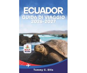 Ecuador Guida di Viaggio 2026-2027: Esplora Quito, le Isole Galápagos, la Foresta Amazzonica e i Vulcani delle Ande con Itinerari, Costi e Consigli sulla Sicurezza