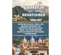 Ecuador-Reiseführer 2026/2027: Entdecken Sie Quito, Cuenca, den Amazonas-Regenwald, die Pazifikküste und die Galapagos-Inseln - mit Expertenrouten, wertvollen Reisetipps und Insider-Informationen